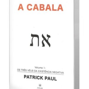A CABALA - Volume 1: Os Três Véus da Existência Negativa