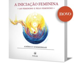 iniciação feminina - pelo feminino ao feminino americo sommerman editora polar