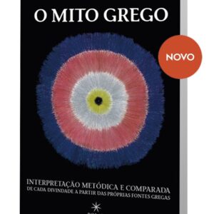O Mito Grego - Interpretação Metódica e Comparada de Cada Divindade a Partir das Próprias Fontes Gregas