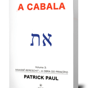 A CABALA - Volume 3 : Maassê Bereschit - A Obra do Princípio