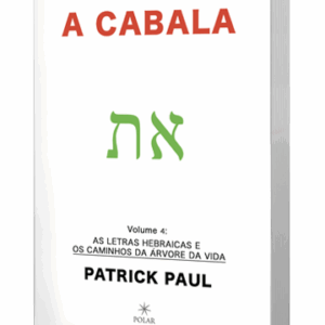 A CABALA - Volume 4 : As Letras Hebraicas e os Caminhos da Árvore da Vida